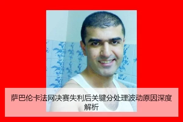 萨巴伦卡法网决赛失利后关键分处理波动原因深度解析